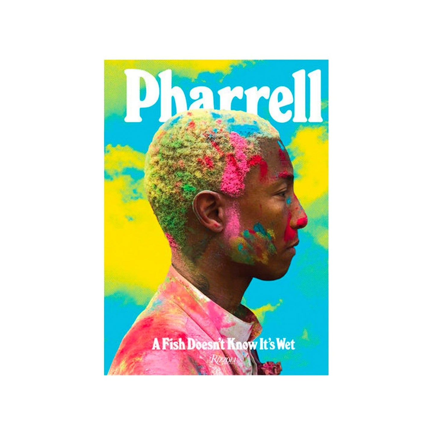 Pharrell: A Fish Doesn't Know It's Wet - Rizzoli